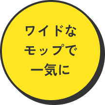 ワイドなモップで一気に