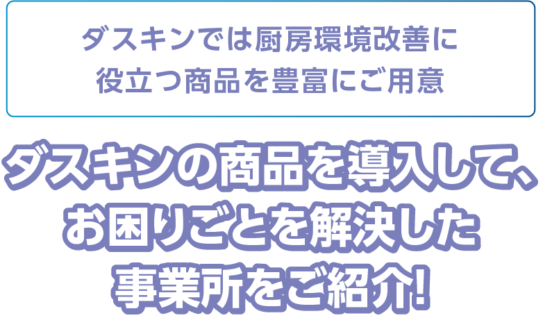 ダスキンの商品を導入して、お困りごとを解決した事業所をご紹介！